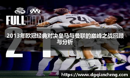 2013年欧冠经典对决皇马与曼联的巅峰之战回顾与分析